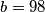 b=98