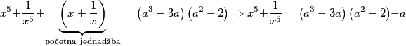 x^{5} +\frac{1}{x^5}+\underbrace{\left(x+\frac{1}{x}\right)}_\text{početna jednadžba} = \left(a^3-3a\right)\left(a^2-2\right) \Rightarrow x^{5} +\frac{1}{x^5} =\left(a^3-3a\right)\left(a^2-2\right)-a