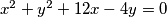 x^2+y^2+12x-4y=0