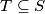 T \subseteq S