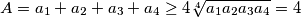 A=a_1+a_2+a_3+a_4\ge 4\sqrt[4]{ a_1a_2a_3a_4}=4