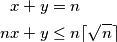 \begin{align*} 
x + y &= n \\
nx + y &\leq n \lceil \sqrt{n} \rceil
\end{align*}