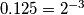 0.125 = 2^{-3}