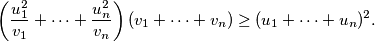\left(\dfrac{u_1^2}{v_1}+\dots +\dfrac{u_n^2}{v_n}\right)(v_1+\dots + v_n)\geq (u_1+\dots + u_n)^2.