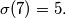 \sigma(7) = 5.