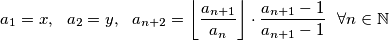 a_1=x,\ \ a_2=y,\ \ a_{n+2}=\left \lfloor \frac{a_{n+1}}{a_n} \right \rfloor \cdot \frac{a_{n+1}-1}{a_{n+1}-1}\ \ \forall n \in \mathbb{N}