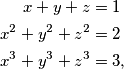 \begin{aligned} x + y + z &= 1\\ x^2 + y^2 + z^2 &= 2\\ x^3 + y^3 + z^3 &= 3, \end{aligned}