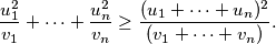 \dfrac{u_1^2}{v_1}+\dots +\dfrac{u_n^2}{v_n}\geq \dfrac{(u_1+\dots + u_n)^2}{(v_1+\dots + v_n)}.