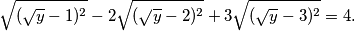 \sqrt{(\sqrt{y}-1)^2} - 2\sqrt{(\sqrt{y}-2)^2} + 3\sqrt{(\sqrt{y}-3)^2} = 4 \text{.}