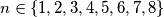 n \in \{1, 2, 3, 4, 5, 6, 7, 8\}