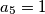 a_{5}=1