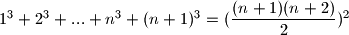 1^3+2^3+...+n^3+(n+1)^3=(\dfrac{(n+1)(n+2)}{2})^2