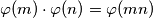 \varphi(m)\cdot \varphi(n) = \varphi(mn)
