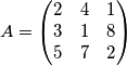 A=\begin{pmatrix}
2 & 4 & 1 \\
3 & 1 & 8 \\
5 & 7 & 2
\end{pmatrix}