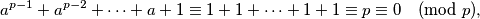 a^{p-1} + a^{p-2} + \dots + a + 1 \equiv 1 + 1 + \dots + 1 + 1 \equiv p \equiv 0 \pmod{p},