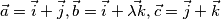 \vec{a}=\vec{i}+\vec{j}, \vec{b}=\vec{i}+\vec{ \lambda k}, \vec{c}=\vec{j}+\vec{k}