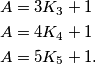 \begin{align*}
    	A&=3K_3+1 \\
    	A&=4K_4+1 \\
    	A&=5K_5+1 \text.
    \end{align*}