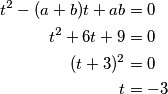 \begin{align*}
    t^2-(a+b)t+ab&=0\\
    t^2+6t+9&=0\\
    (t+3)^2&=0\\
    t&=-3
\end{align*}