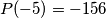 P(-5)=-156