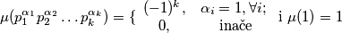 \mu ( p_1^{\alpha_1}p_2^{\alpha_2} \ldots p_k^{\alpha_k}) = \{ \begin{array}{c c} (-1)^k, & \alpha_i=1, \forall i; \\
0, & \text{ inače} \end{array} \text{   i    } \mu (1) =1