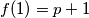 f(1) = p + 1