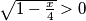 \sqrt {1-\frac x 4} > 0