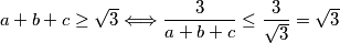 a+b+c\ge\sqrt{3}\Longleftrightarrow \frac{3}{a+b+c}\le\frac{3}{\sqrt{3}}=\sqrt{3}