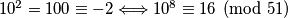 10^2 = 100 \equiv -2 \Longleftrightarrow 10^8 \equiv 16 \pmod{51}
