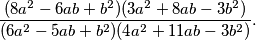 \frac{(8a^2-6ab+b^2)(3a^2+8ab-3b^2)}{(6a^2-5ab+b^2)(4a^2+11ab-3b^2)}.