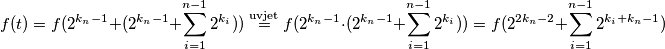 f(t) = f(2^{k_n-1} + (2^{k_n-1} + \sum_{i=1}^{n-1} 2^{k_i})) \overset{\mathrm{uvjet}}{=} f(2^{k_n-1} \cdot (2^{k_n-1} + \sum_{i=1}^{n-1} 2^{k_i})) = f(2^{2k_n-2} + \sum_{i=1}^{n-1} 2^{k_i+k_n-1})