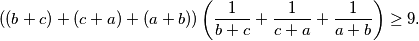 \begin{equation*}
    ((b+c)+(c+a)+(a+b))\left(\frac{1}{b+c}+\frac{1}{c+a}+\frac{1}{a+b}\right) \geq 9\text.
\end{equation*}