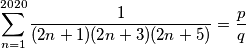 \sum_{n=1}^{2020} \dfrac{1}{(2n+1)(2n+3)(2n+5)} = \dfrac{p}{q}