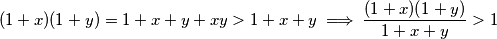 (1+x)(1+y) = 1 +x +y+xy > 1+ x + y \implies \frac{(1+x)(1+y)}{1+ x + y} > 1