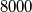 8000