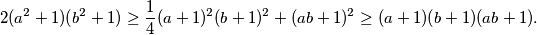 2(a^2+1)(b^2+1) \geq \frac{1}{4}(a+1)^2(b+1)^2 + (ab+1)^2 \geq (a+1)(b+1)(ab+1).