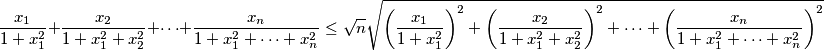 \frac{x_1}{1+x_1^2} + \frac{x_2}{1+x_1^2 + x_2^2} + \cdots + \frac{x_n}{1 + x_1^2 + \cdots + x_n^2}\le\sqrt{n}\sqrt{\bigg(\frac{x_1}{1+x_1^2}\bigg)^2 + \bigg(\frac{x_2}{1+x_1^2 + x_2^2}\bigg)^2 + \cdots + \bigg(\frac{x_n}{1 + x_1^2 + \cdots + x_n^2}\bigg)^2}