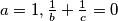 a=1, \frac 1b + \frac 1c = 0