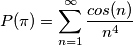 P(\pi)=\sum_{n=1}^{\infty} \frac{cos(n)}{n^4}