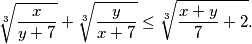 \sqrt[3]{\frac{x}{y+7}} +\sqrt[3]{\frac{y}{x+7}}\le \sqrt[3]{\frac{x+y}{7} + 2}.