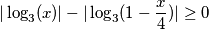 |\log_3(x)| - |\log_3(1-\frac x 4)|\geq 0