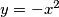 y = -x^2