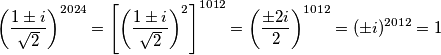 \left(\frac{1\pm i}{\sqrt{2}}\right)^{2024}=\left[\left(\frac{1\pm i}{\sqrt{2}}\right)^{2}\right]^{1012}=\left(\frac{\pm2i}{2}\right)^{1012}=(\pm i)^{2012}=1