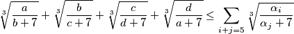 \sqrt[3]{\frac{a}{b+7}} + \sqrt[3]{\frac{b}{c+7}} + \sqrt[3]{\frac{c}{d+7}} + \sqrt[3]{\frac{d}{a+7}} \le \sum_{i + j = 5} \sqrt[3]{\frac{\alpha_i}{\alpha_j + 7}}