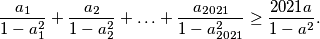 \frac{a_1}{1-a_1^2} + \frac{a_2}{1-a_2^2} + \ldots +\frac{a_{2021}}{1-a_{2021}^2} \geq \frac{2021a}{1-a^2}.