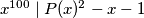 x^{100} \mid P(x)^2 - x - 1