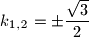 k_{1,\,2} = \pm \dfrac{\sqrt{3}}{2}
