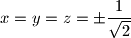 
x = y = z = \pm \frac{1}{\sqrt{2}}
