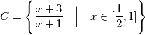 C =\Bigg \{ \displaystyle \frac{x+3}{x+1} \quad  \Big | \quad x \in [ \frac{1}{2}, 1] \Bigg\}