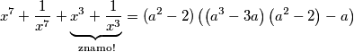 x^{7} +\frac{1}{x^7}+\underbrace{x^{3} + \frac{1}{x^3}}_\text{znamo!} = (a^2-2)\left(\left(a^3-3a\right)\left(a^2-2\right)-a\right)