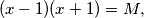 (x-1) (x+1) = M,